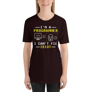 I'm a Programmer i can't fix Idiot's Unisex T-Shirt
