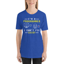 Load image into Gallery viewer, I&#39;m a Programmer i can&#39;t fix Idiot&#39;s Unisex T-Shirt
