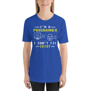 I'm a Programmer i can't fix Idiot's Unisex T-Shirt