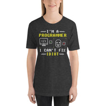 Load image into Gallery viewer, I&#39;m a Programmer i can&#39;t fix Idiot&#39;s Unisex T-Shirt