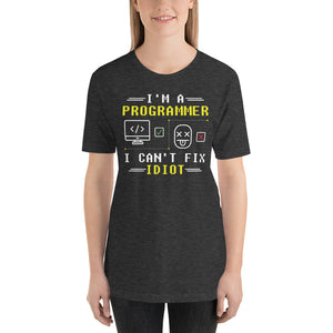 I'm a Programmer i can't fix Idiot's Unisex T-Shirt