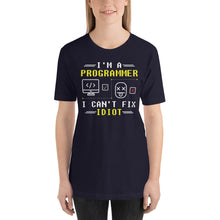 Load image into Gallery viewer, I&#39;m a Programmer i can&#39;t fix Idiot&#39;s Unisex T-Shirt