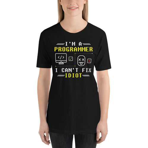 I'm a Programmer i can't fix Idiot's Unisex T-Shirt