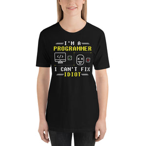I'm a Programmer i can't fix Idiot's Unisex T-Shirt