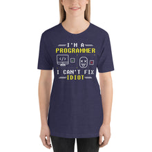 Load image into Gallery viewer, I&#39;m a Programmer i can&#39;t fix Idiot&#39;s Unisex T-Shirt